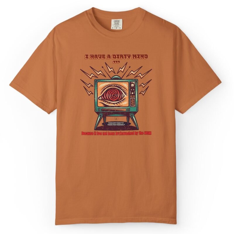I Have a Dirty Mind 🧠 – Think for Yourself - Turn off your TV. Think for yourself. Wear the message. - Garment-Dyed T-shirt by Tees For Singles - Reaction Fashion