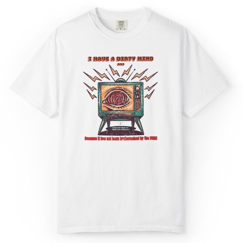I Have a Dirty Mind 🧠 – Think for Yourself - Turn off your TV. Think for yourself. Wear the message. - Garment-Dyed T-shirt by Tees For Singles - Reaction Fashion