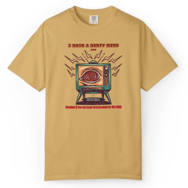 I Have a Dirty Mind 🧠 – Think for Yourself - Turn off your TV. Think for yourself. Wear the message. - Garment-Dyed T-shirt by Tees For Singles - Reaction Fashion