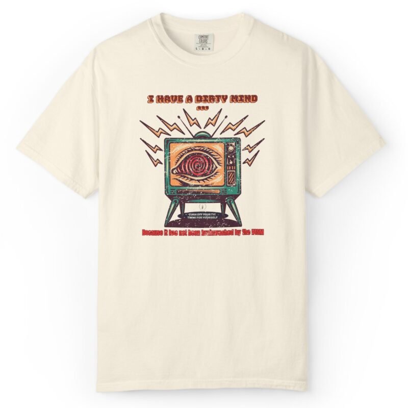 I Have a Dirty Mind 🧠 – Think for Yourself - Turn off your TV. Think for yourself. Wear the message. - Garment-Dyed T-shirt by Tees For Singles - Reaction Fashion