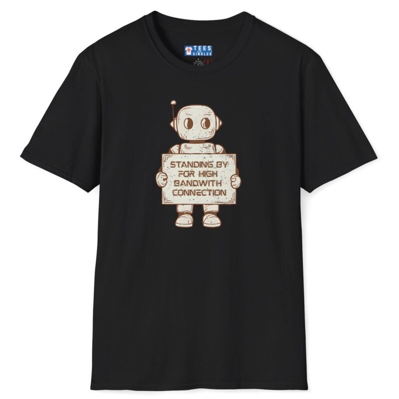 Standing By for High Bandwidth Connection Tee 🤖💬 Black by Tees For Singles