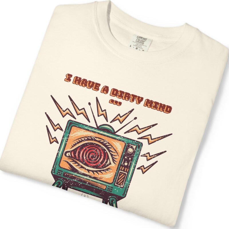 I Have a Dirty Mind 🧠 – Think for Yourself - Turn off your TV. Think for yourself. Wear the message. - Garment-Dyed T-shirt by Tees For Singles - Reaction Fashion