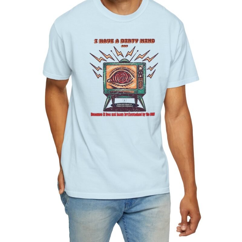 I Have a Dirty Mind 🧠 – Think for Yourself - Turn off your TV. Think for yourself. Wear the message. - Garment-Dyed T-shirt by Tees For Singles - Reaction Fashion