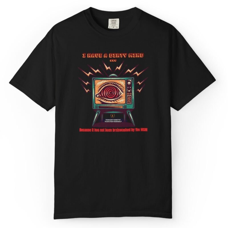 I Have a Dirty Mind 🧠 – Think for Yourself - Turn off your TV. Think for yourself. Wear the message. - Garment-Dyed T-shirt by Tees For Singles - Reaction Fashion