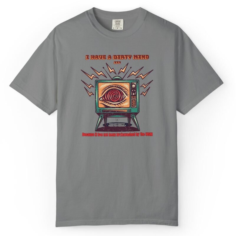 I Have a Dirty Mind 🧠 – Think for Yourself - Turn off your TV. Think for yourself. Wear the message. - Garment-Dyed T-shirt by Tees For Singles - Reaction Fashion