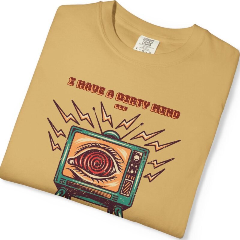 I Have a Dirty Mind 🧠 – Think for Yourself - Turn off your TV. Think for yourself. Wear the message. - Garment-Dyed T-shirt by Tees For Singles - Reaction Fashion