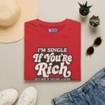 16434841608623761410_2048.jpeg “I’m Single If You’re Rich” Funny Dating Humor T-Shirt by Tees For Singles - Reaction Fashion